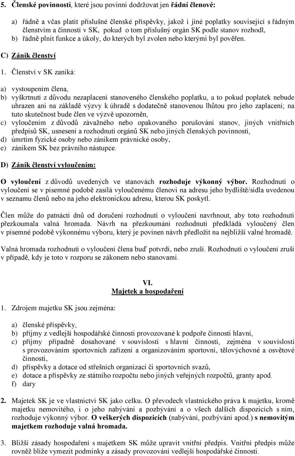 Členství v SK zaniká: a) vystoupením člena, b) vyškrtnutí z důvodu nezaplacení stanoveného členského poplatku, a to pokud poplatek nebude uhrazen ani na základě výzvy k úhradě s dodatečně stanovenou