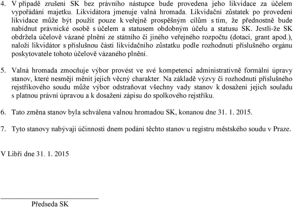 Jestli-že SK obdržela účelově vázané plnění ze státního či jiného veřejného rozpočtu (dotaci, grant apod.