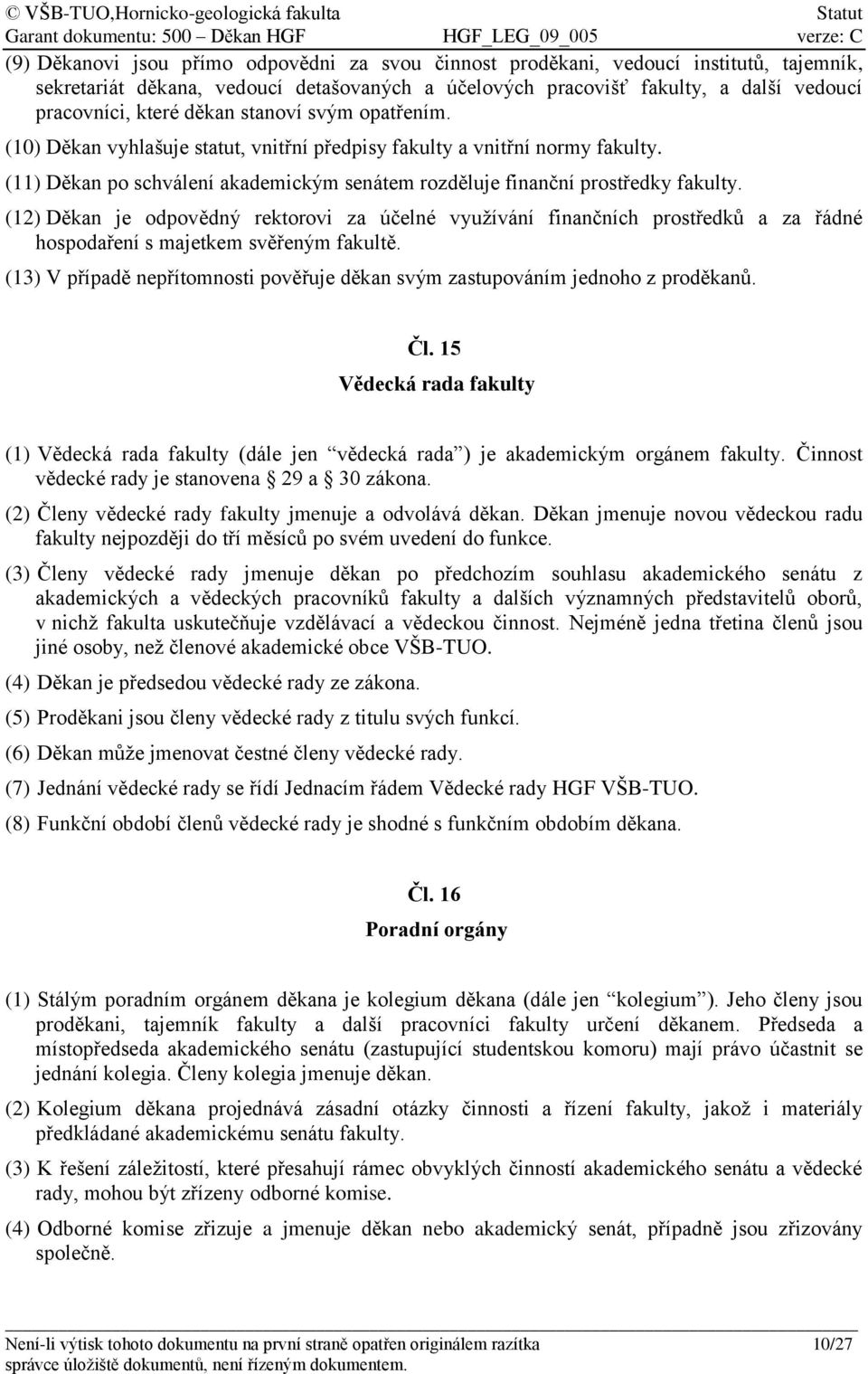 (12) Děkan je odpovědný rektorovi za účelné využívání finančních prostředků a za řádné hospodaření s majetkem svěřeným fakultě.