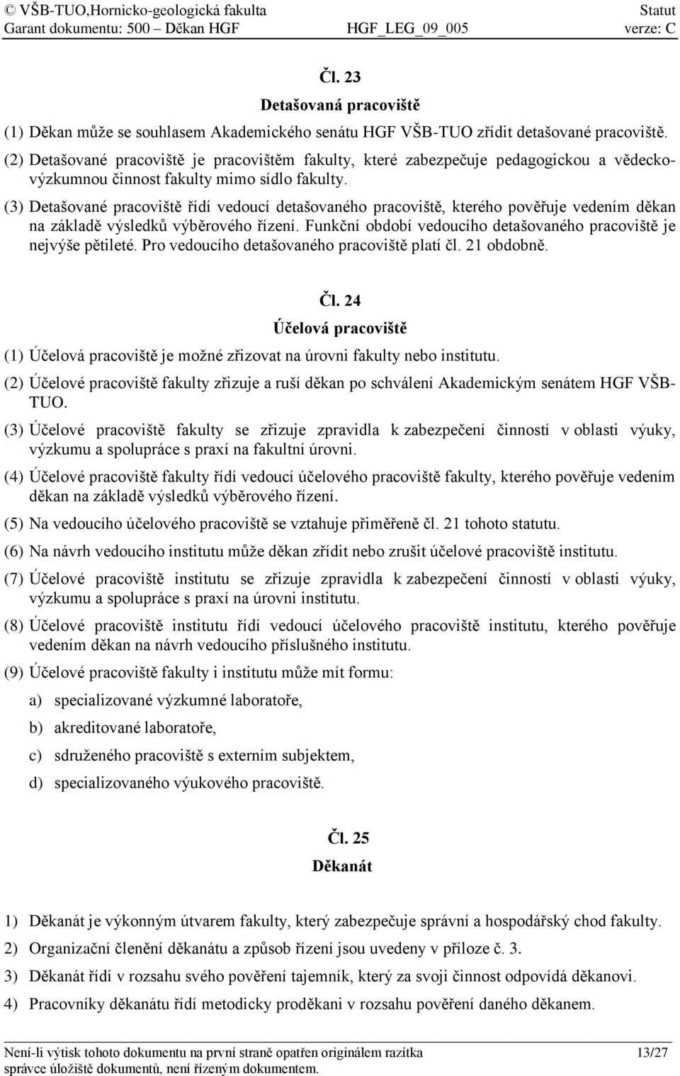 (3) Detašované pracoviště řídí vedoucí detašovaného pracoviště, kterého pověřuje vedením děkan na základě výsledků výběrového řízení.