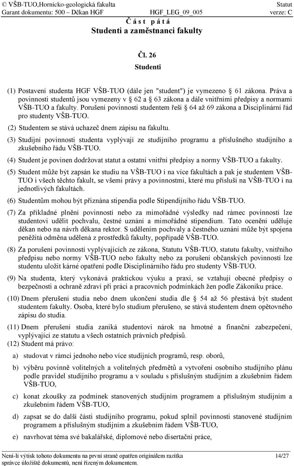 Porušení povinností studentem řeší 64 až 69 zákona a Disciplinární řád pro studenty VŠB-TUO. (2) Studentem se stává uchazeč dnem zápisu na fakultu.