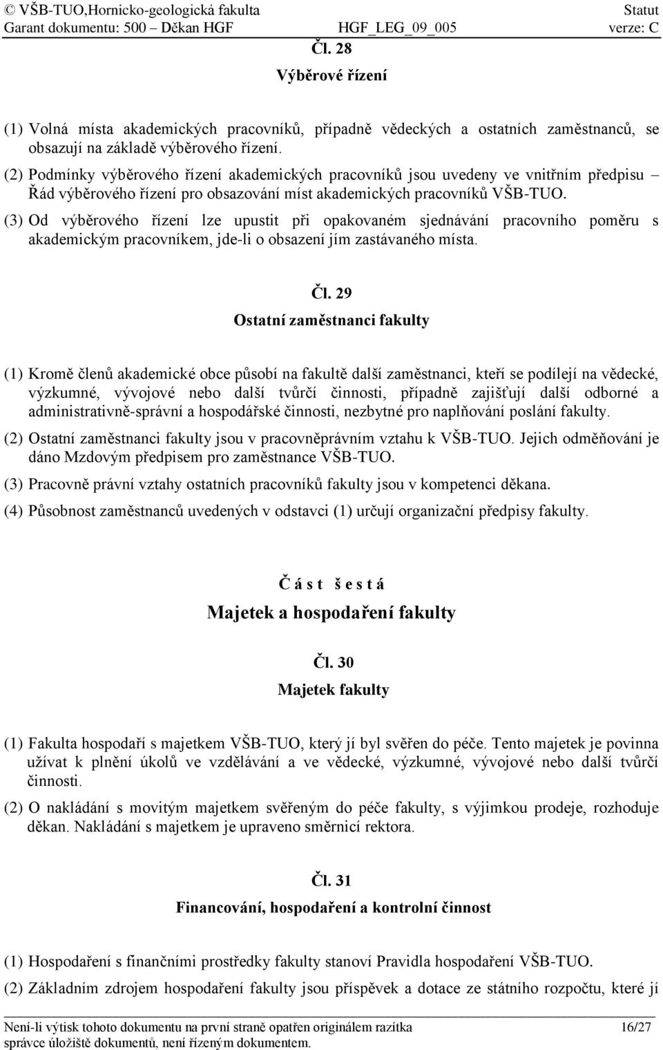 (3) Od výběrového řízení lze upustit při opakovaném sjednávání pracovního poměru s akademickým pracovníkem, jde-li o obsazení jím zastávaného místa. Čl.