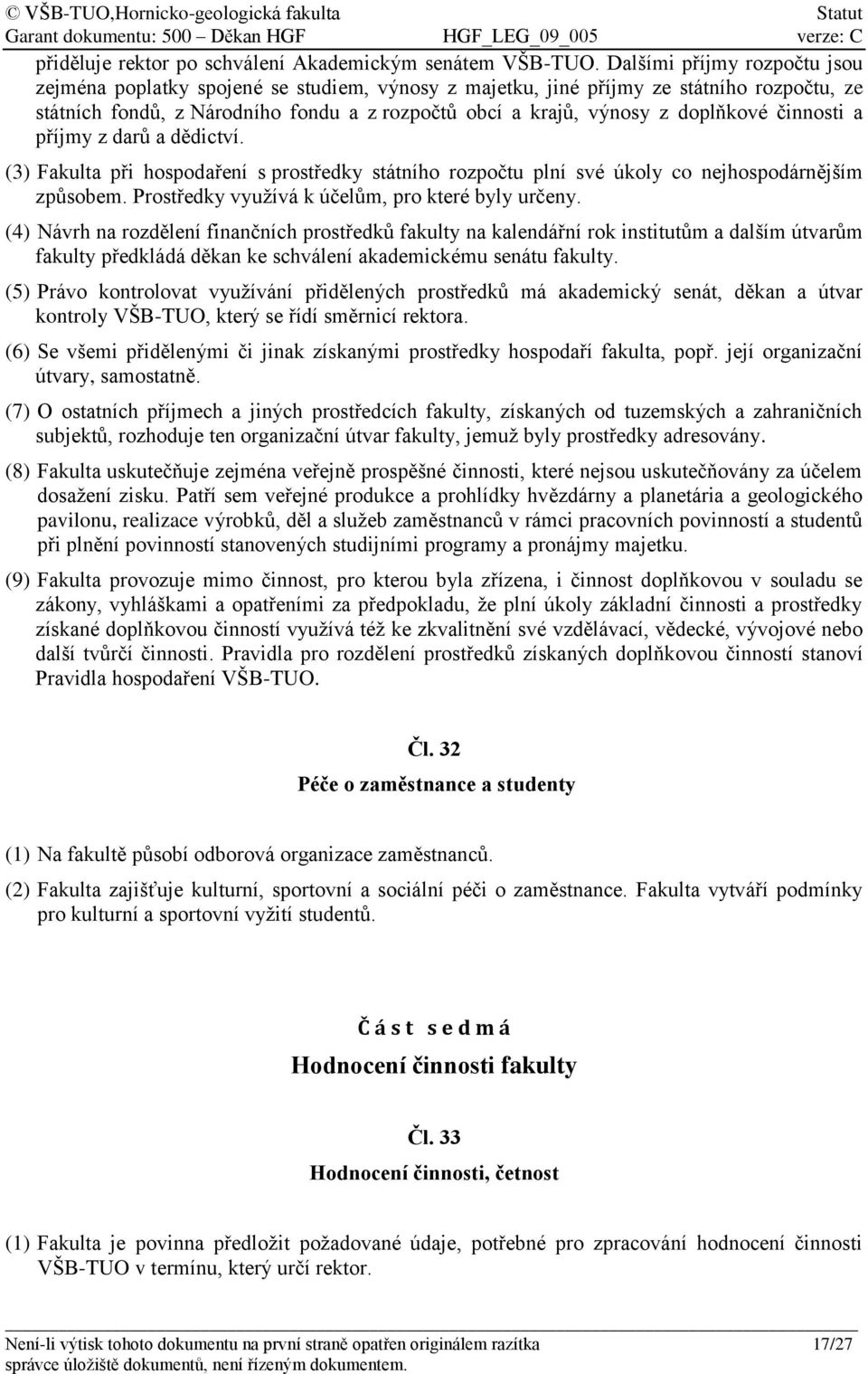 doplňkové činnosti a příjmy z darů a dědictví. (3) Fakulta při hospodaření s prostředky státního rozpočtu plní své úkoly co nejhospodárnějším způsobem.