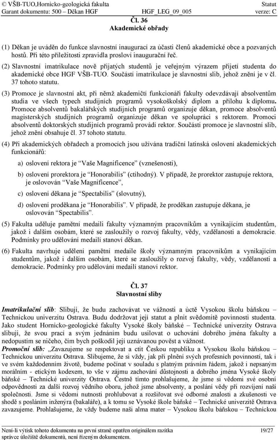 37 tohoto statutu. (3) Promoce je slavnostní akt, při němž akademičtí funkcionáři fakulty odevzdávají absolventům studia ve všech typech studijních programů vysokoškolský diplom a přílohu k diplomu.