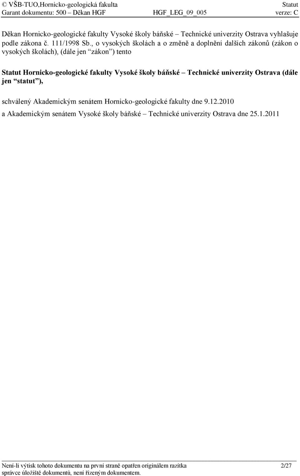 fakulty Vysoké školy báňské Technické univerzity Ostrava (dále jen statut ), schválený Akademickým senátem Hornicko-geologické fakulty dne 9.
