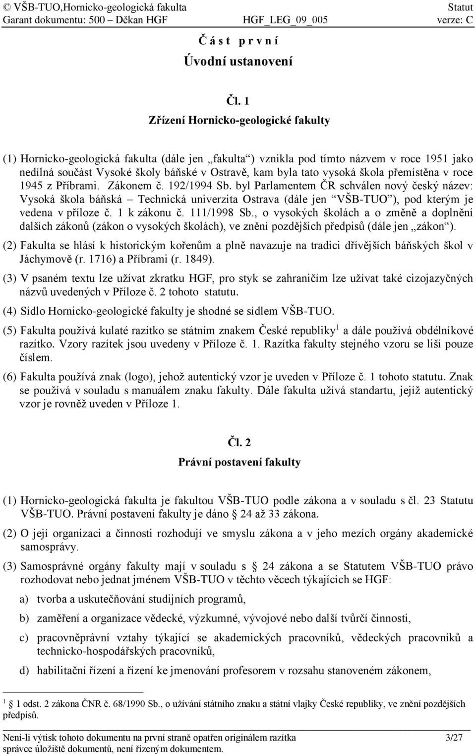 škola přemístěna v roce 1945 z Příbrami. Zákonem č. 192/1994 Sb.