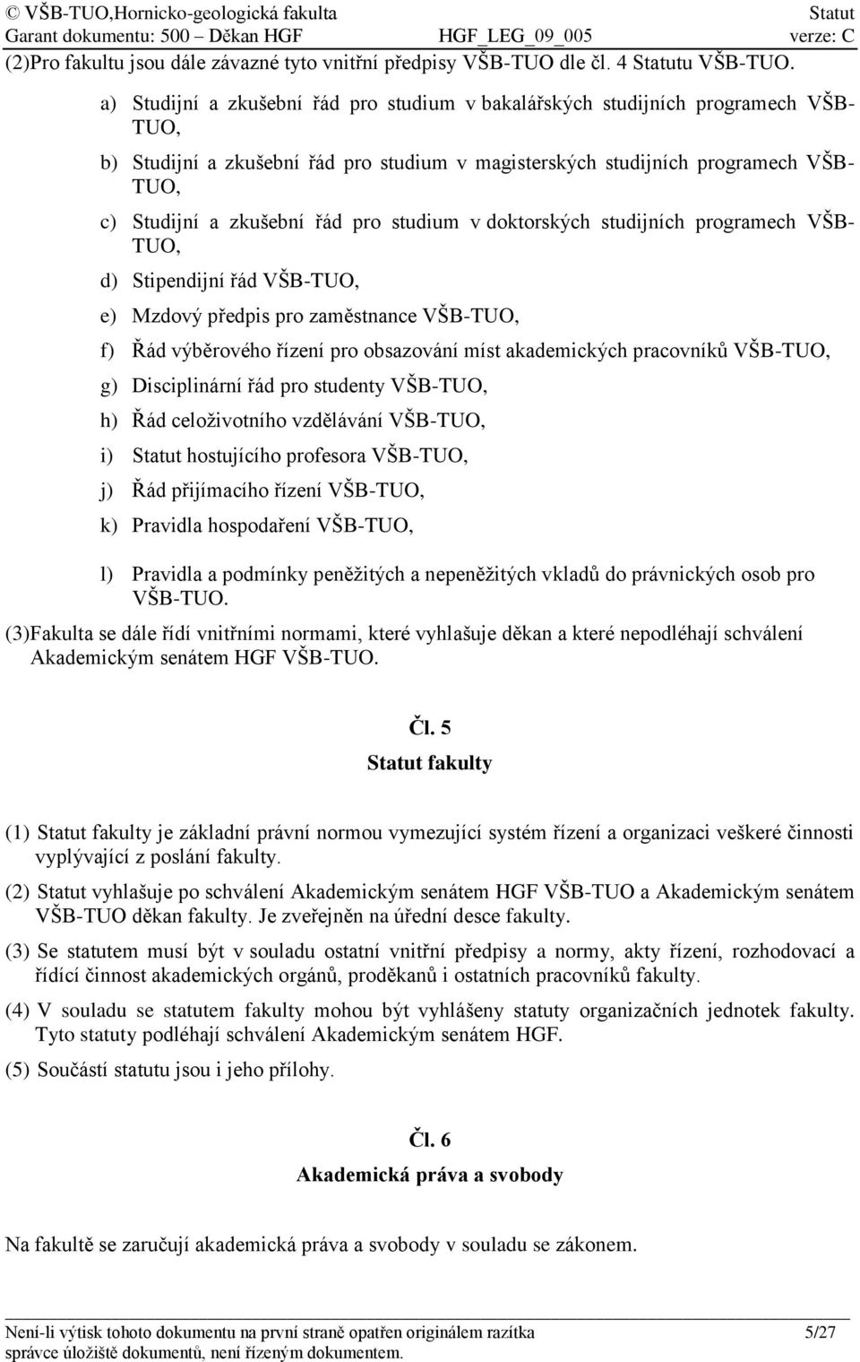 pro studium v doktorských studijních programech VŠB- TUO, d) Stipendijní řád VŠB-TUO, e) Mzdový předpis pro zaměstnance VŠB-TUO, f) Řád výběrového řízení pro obsazování míst akademických pracovníků