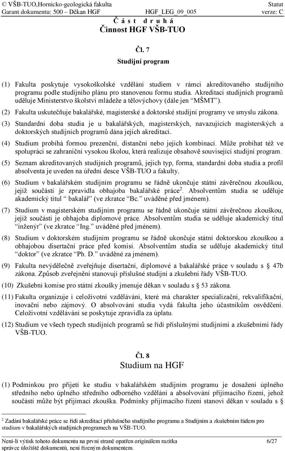 Akreditaci studijních programů uděluje Ministerstvo školství mládeže a tělovýchovy (dále jen MŠMT ). (2) Fakulta uskutečňuje bakalářské, magisterské a doktorské studijní programy ve smyslu zákona.