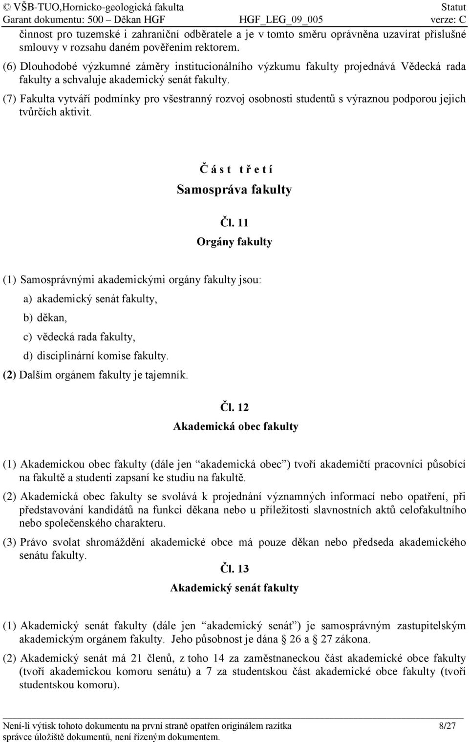 (7) Fakulta vytváří podmínky pro všestranný rozvoj osobnosti studentů s výraznou podporou jejich tvůrčích aktivit. Č á s t t ř e t í Samospráva fakulty Čl.