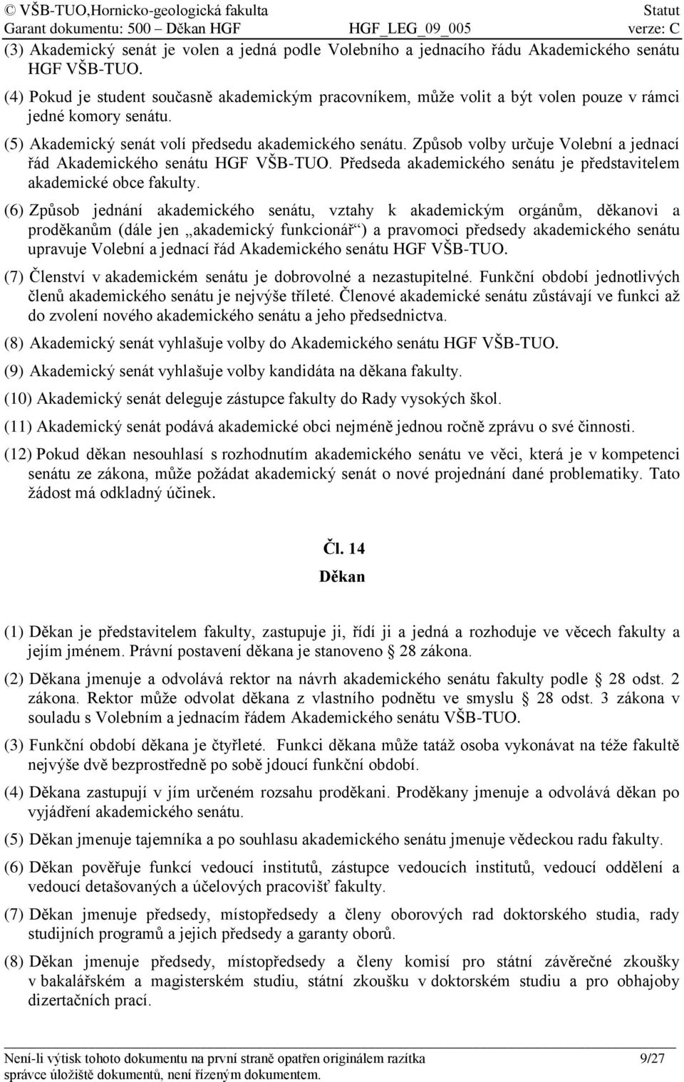Způsob volby určuje Volební a jednací řád Akademického senátu HGF VŠB-TUO. Předseda akademického senátu je představitelem akademické obce fakulty.