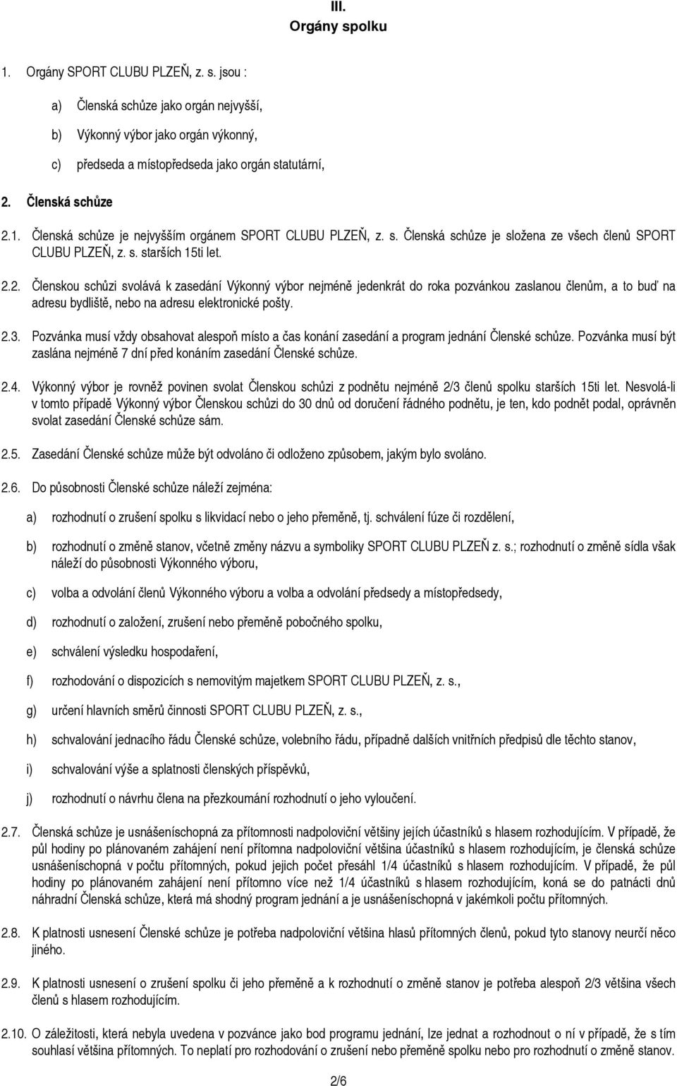 2.3. Pozvánka musí vždy obsahovat alespoň místo a čas konání zasedání a program jednání Členské schůze. Pozvánka musí být zaslána nejméně 7 dní před konáním zasedání Členské schůze. 2.4.