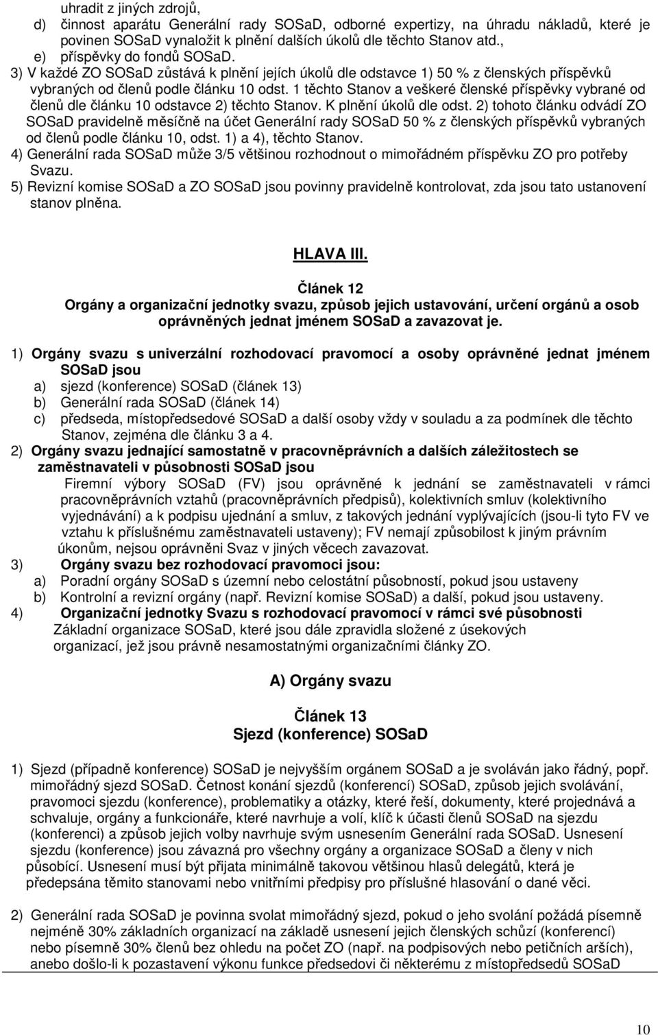 1 těchto Stanov a veškeré členské příspěvky vybrané od členů dle článku 10 odstavce 2) těchto Stanov. K plnění úkolů dle odst.