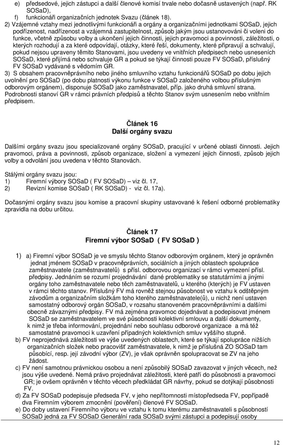 funkce, včetně způsobu volby a ukončení jejich činnosti, jejich pravomoci a povinnosti, záležitosti, o kterých rozhodují a za které odpovídají, otázky, které řeší, dokumenty, které připravují a