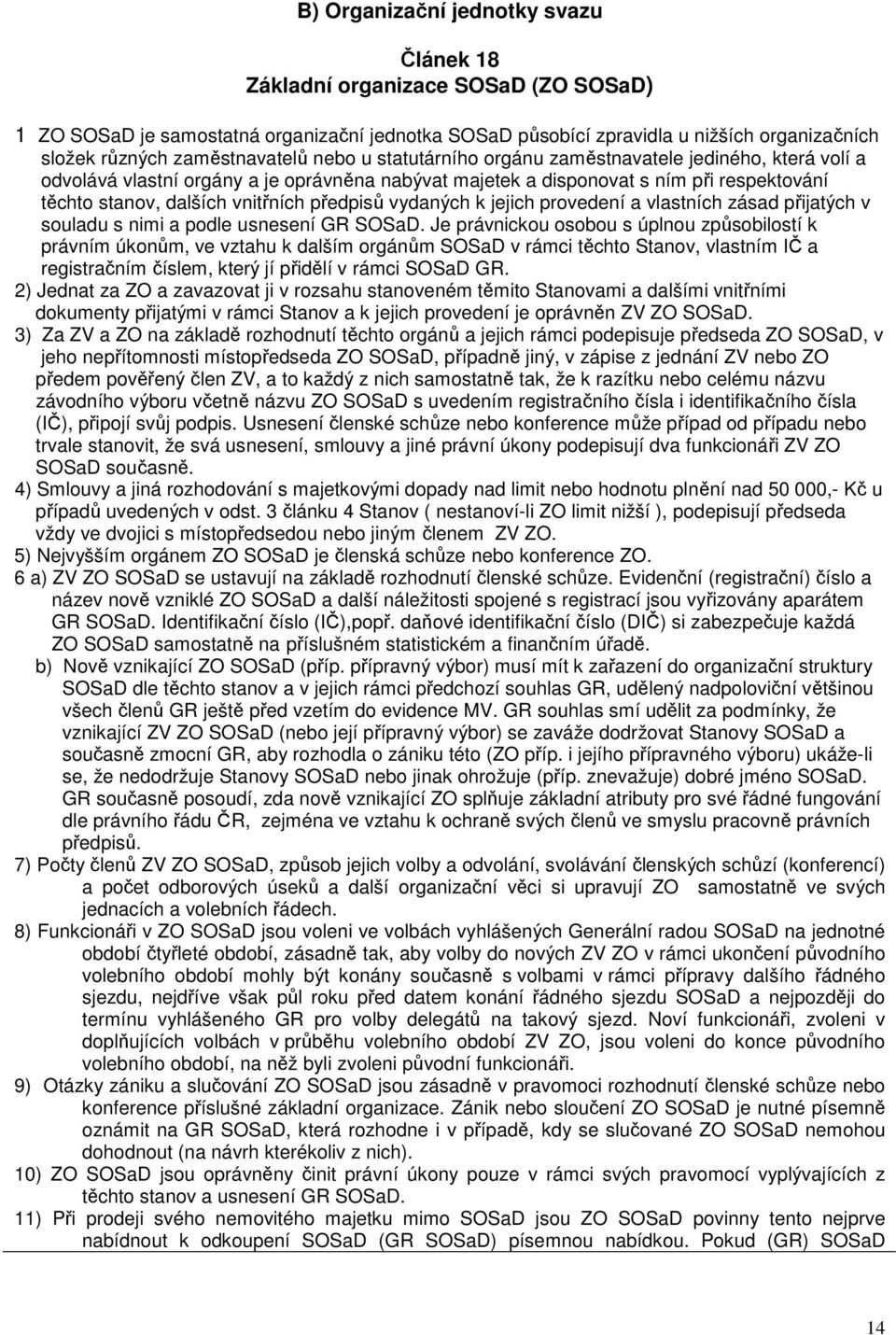 vnitřních předpisů vydaných k jejich provedení a vlastních zásad přijatých v souladu s nimi a podle usnesení GR SOSaD.