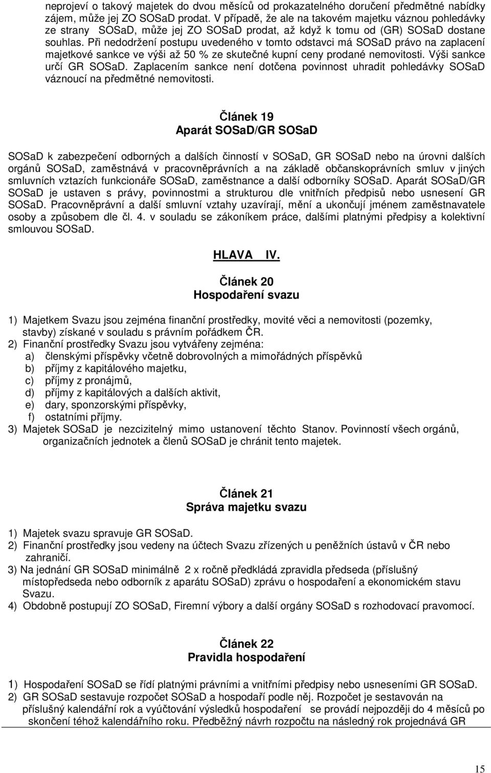 Při nedodržení postupu uvedeného v tomto odstavci má SOSaD právo na zaplacení majetkové sankce ve výši až 50 % ze skutečné kupní ceny prodané nemovitosti. Výši sankce určí GR SOSaD.