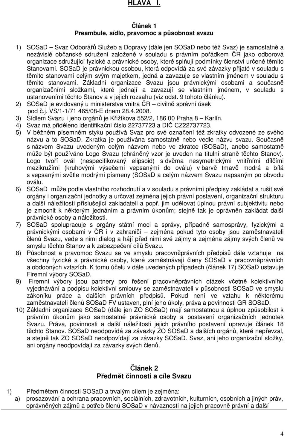pořádkem ČR jako odborová organizace sdružující fyzické a právnické osoby, které splňují podmínky členství určené těmito Stanovami.