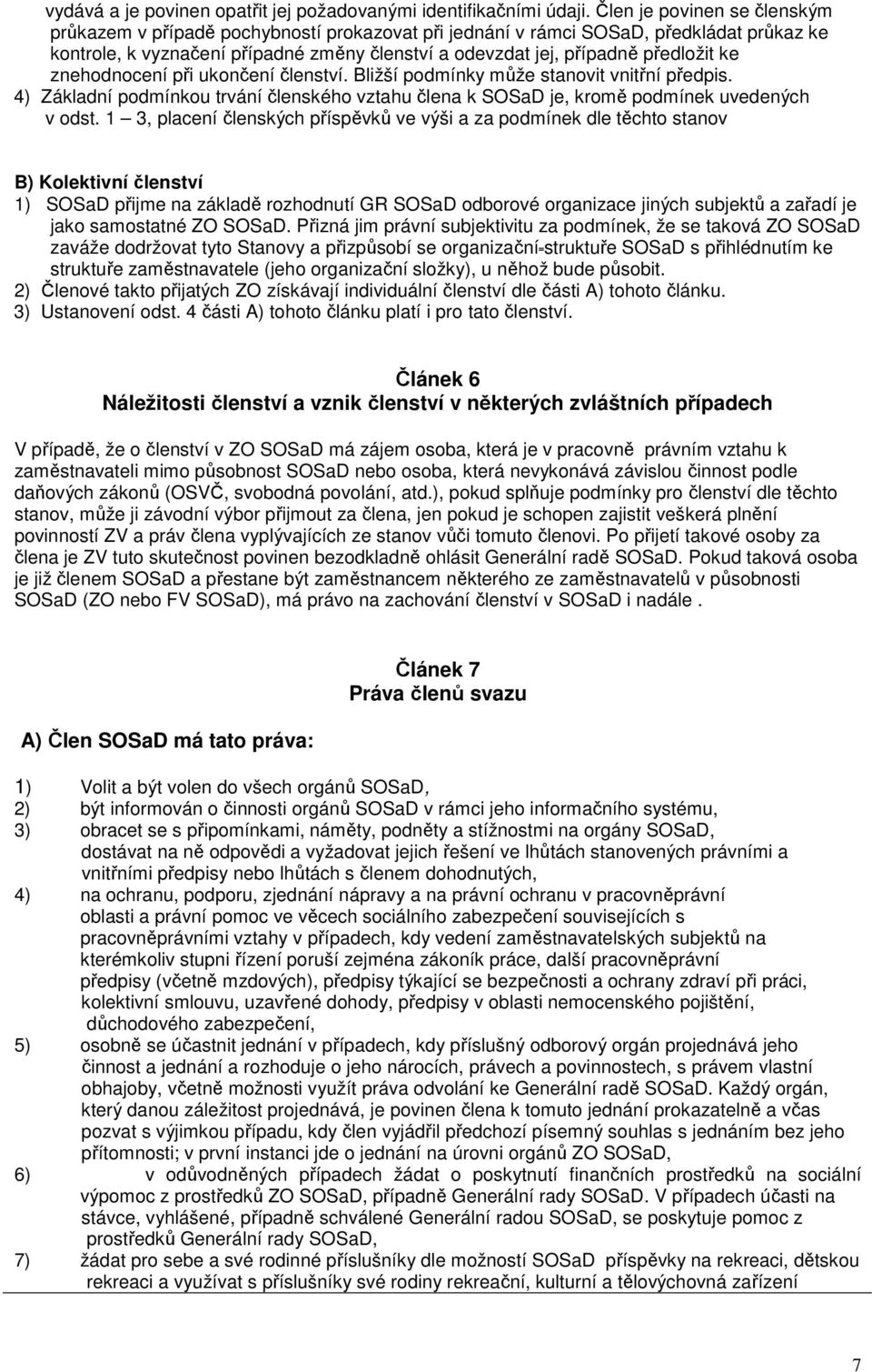 ke znehodnocení při ukončení členství. Bližší podmínky může stanovit vnitřní předpis. 4) Základní podmínkou trvání členského vztahu člena k SOSaD je, kromě podmínek uvedených v odst.