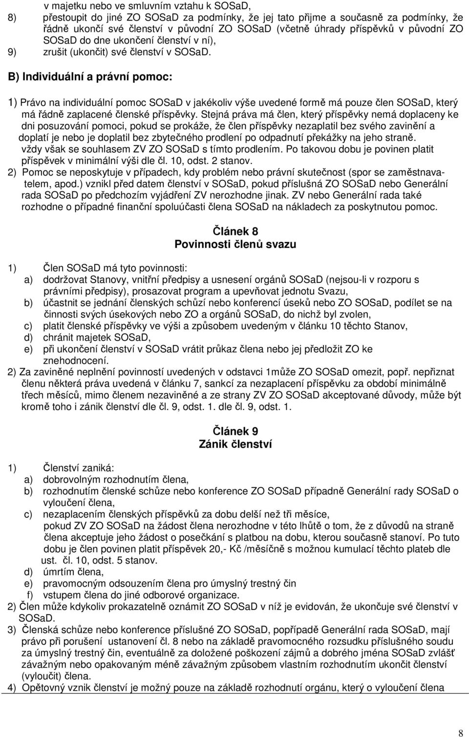 B) Individuální a právní pomoc: 1) Právo na individuální pomoc SOSaD v jakékoliv výše uvedené formě má pouze člen SOSaD, který má řádně zaplacené členské příspěvky.