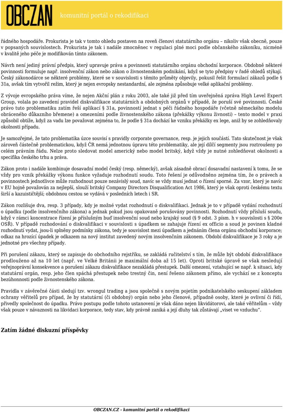 Návrh není jediný právní předpis, který upravuje práva a povinnosti statutárního orgánu obchodní korporace. Obdobně některé povinnosti formuluje např.
