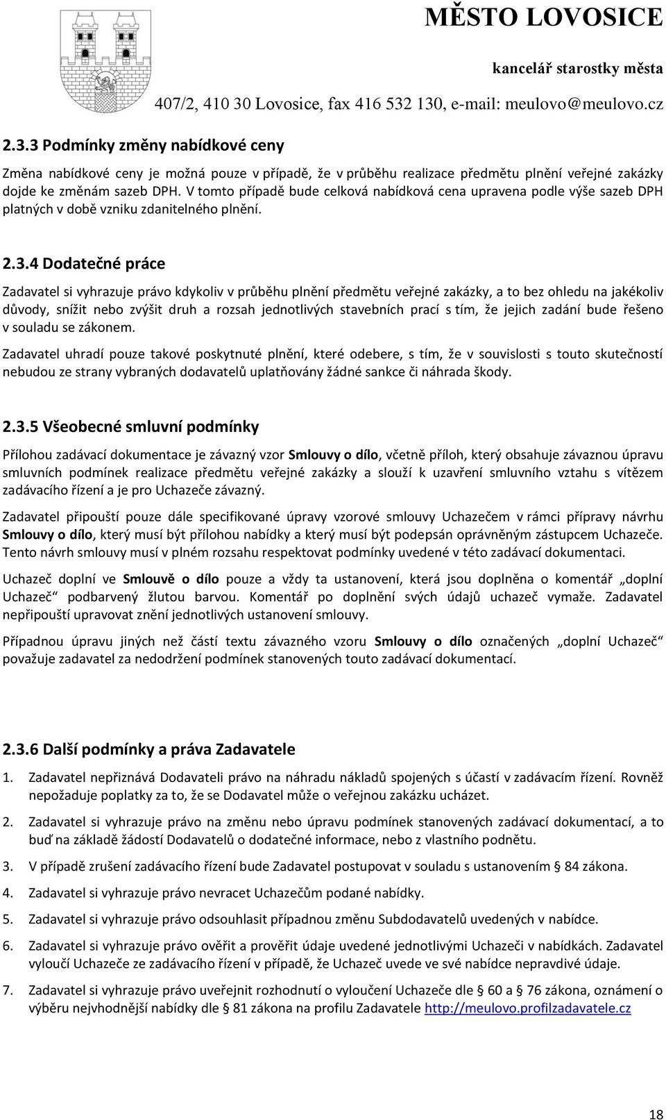 4 Dodatečné práce Zadavatel si vyhrazuje právo kdykoliv v průběhu plnění předmětu veřejné zakázky, a to bez ohledu na jakékoliv důvody, snížit nebo zvýšit druh a rozsah jednotlivých stavebních prací