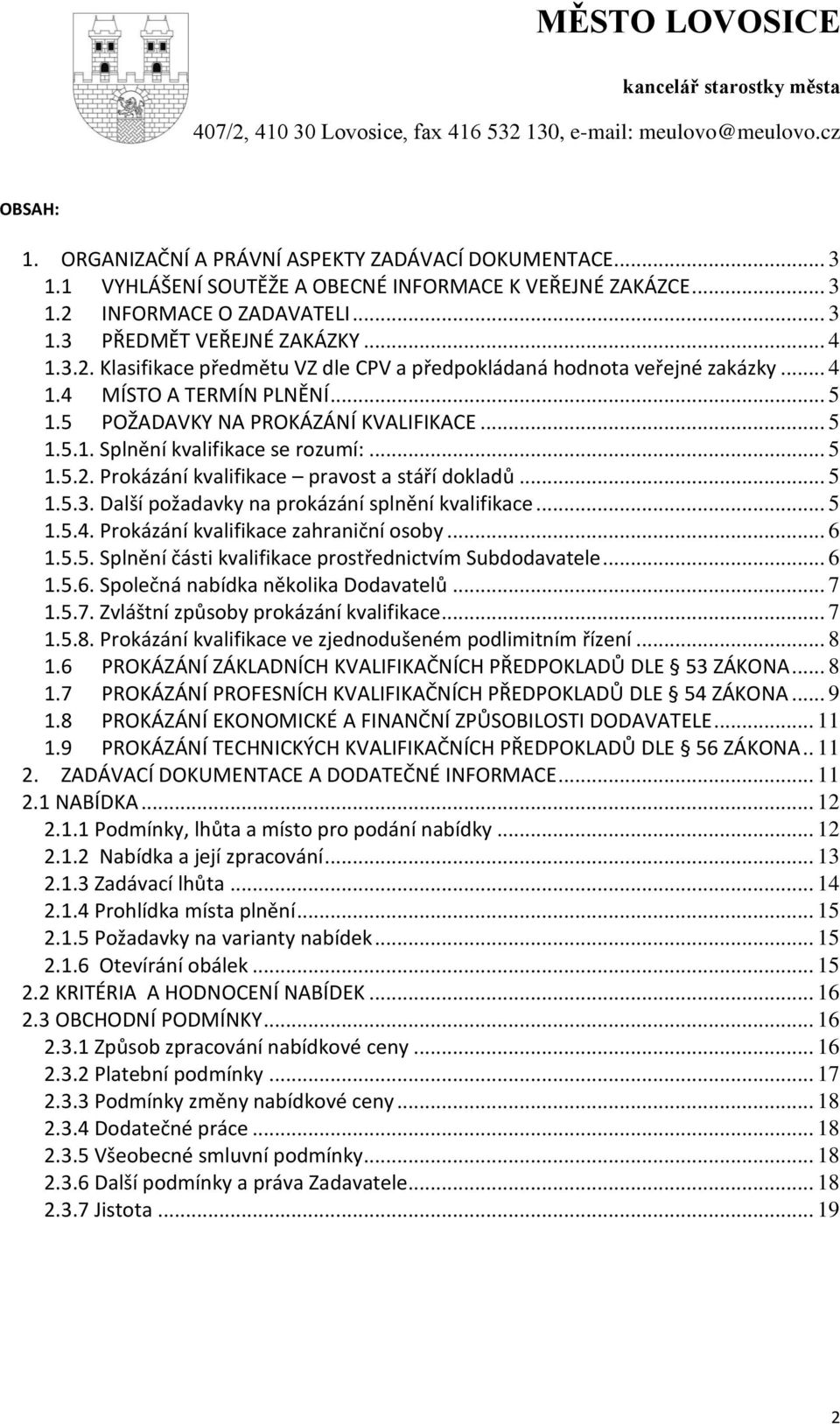 5 POŽADAVKY NA PROKÁZÁNÍ KVALIFIKACE... 5 1.5.1. Splnění kvalifikace se rozumí:... 5 1.5.2. Prokázání kvalifikace pravost a stáří dokladů... 5 1.5.3. Další požadavky na prokázání splnění kvalifikace.