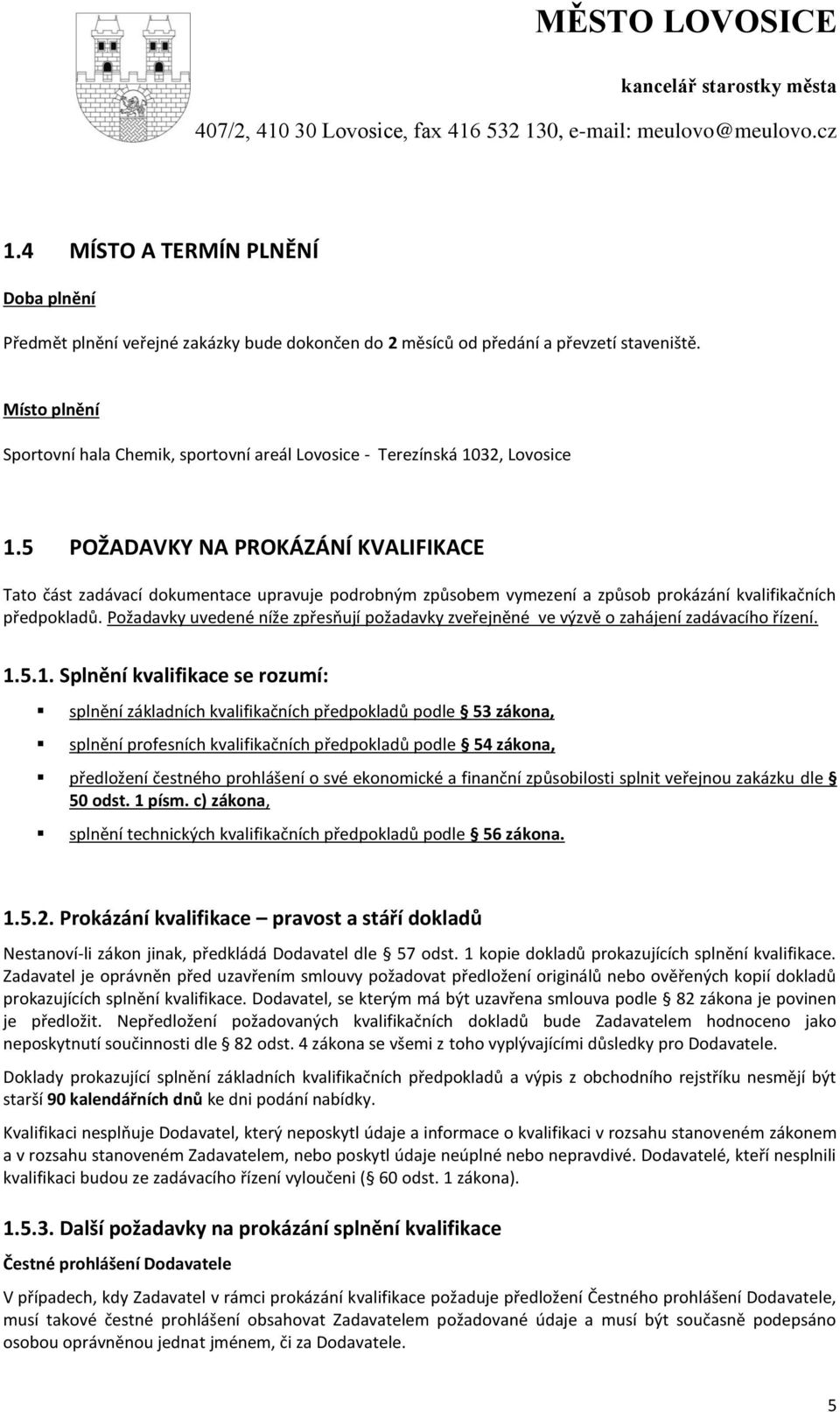 5 POŽADAVKY NA PROKÁZÁNÍ KVALIFIKACE Tato část zadávací dokumentace upravuje podrobným způsobem vymezení a způsob prokázání kvalifikačních předpokladů.