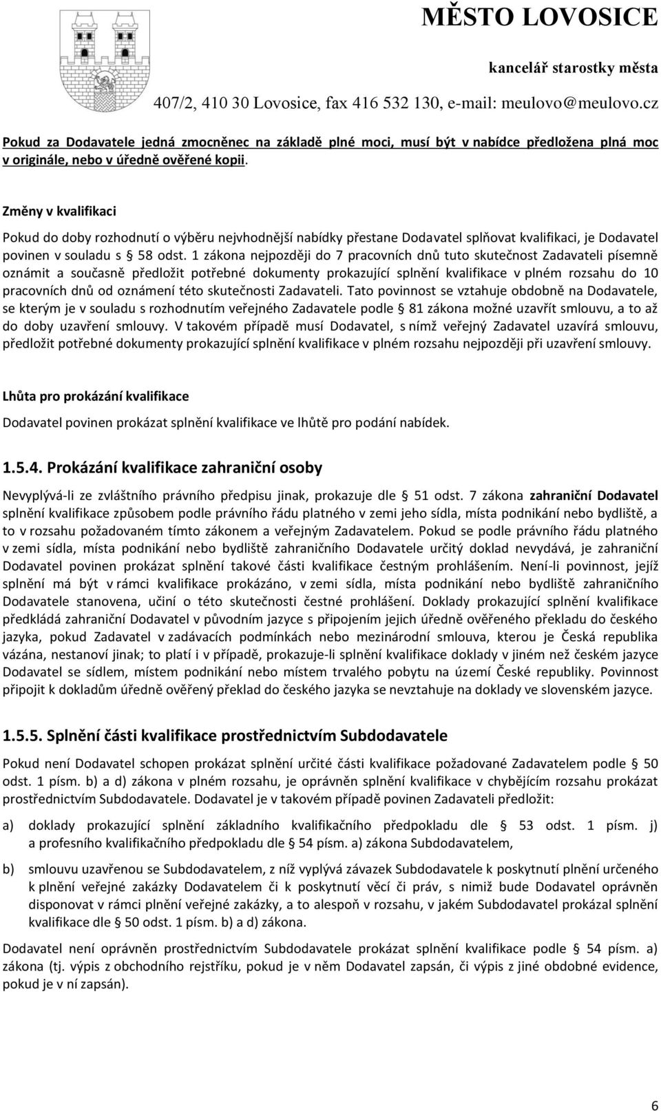 1 zákona nejpozději do 7 pracovních dnů tuto skutečnost Zadavateli písemně oznámit a současně předložit potřebné dokumenty prokazující splnění kvalifikace v plném rozsahu do 10 pracovních dnů od