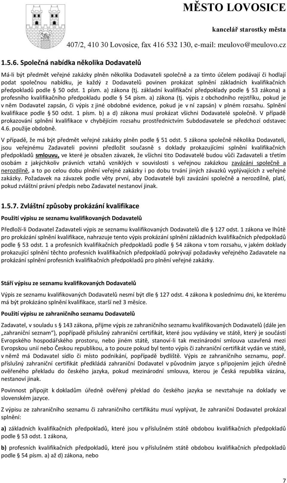 prokázat splnění základních kvalifikačních předpokladů podle 50 odst. 1 písm. a) zákona (tj. základní kvalifikační předpoklady podle 53 zákona) a profesního kvalifikačního předpokladu podle 54 písm.