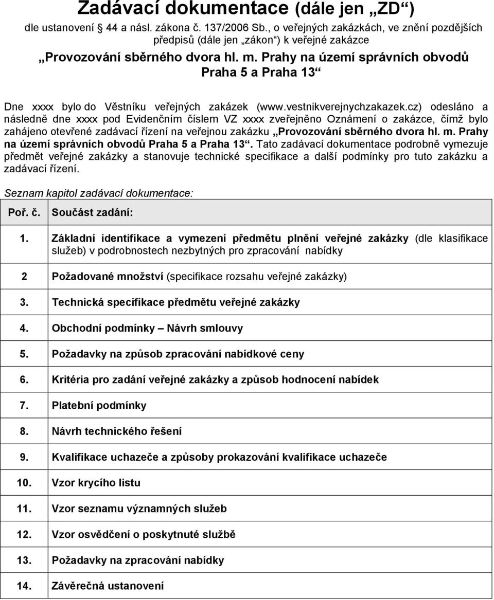 Prahy na území správních obvodů Praha 5 a Praha 13 Dne xxxx bylo do Věstníku veřejných zakázek (www.vestnikverejnychzakazek.