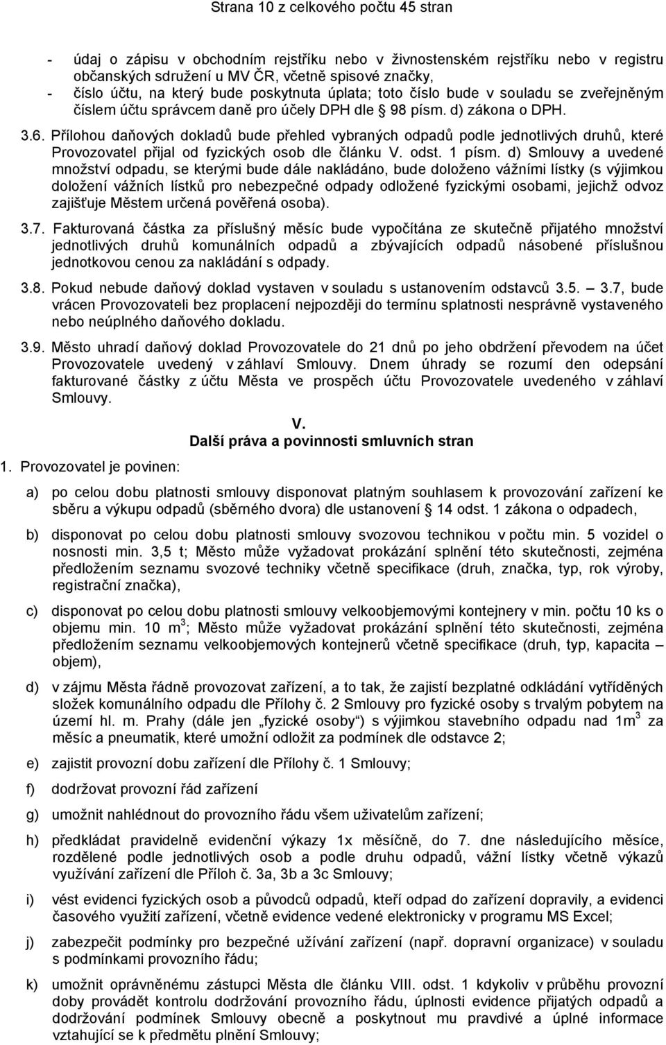 Přílohou daňových dokladů bude přehled vybraných odpadů podle jednotlivých druhů, které Provozovatel přijal od fyzických osob dle článku V. odst. 1 písm.