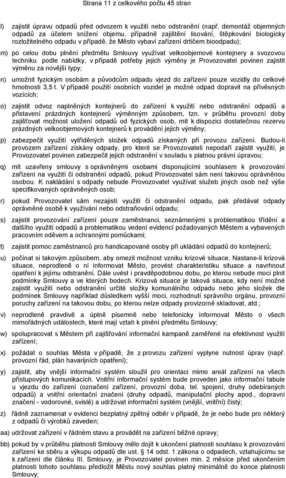 plnění předmětu Smlouvy využívat velkoobjemové kontejnery a svozovou techniku podle nabídky, v případě potřeby jejich výměny je Provozovatel povinen zajistit výměnu za novější typy; n) umožnit