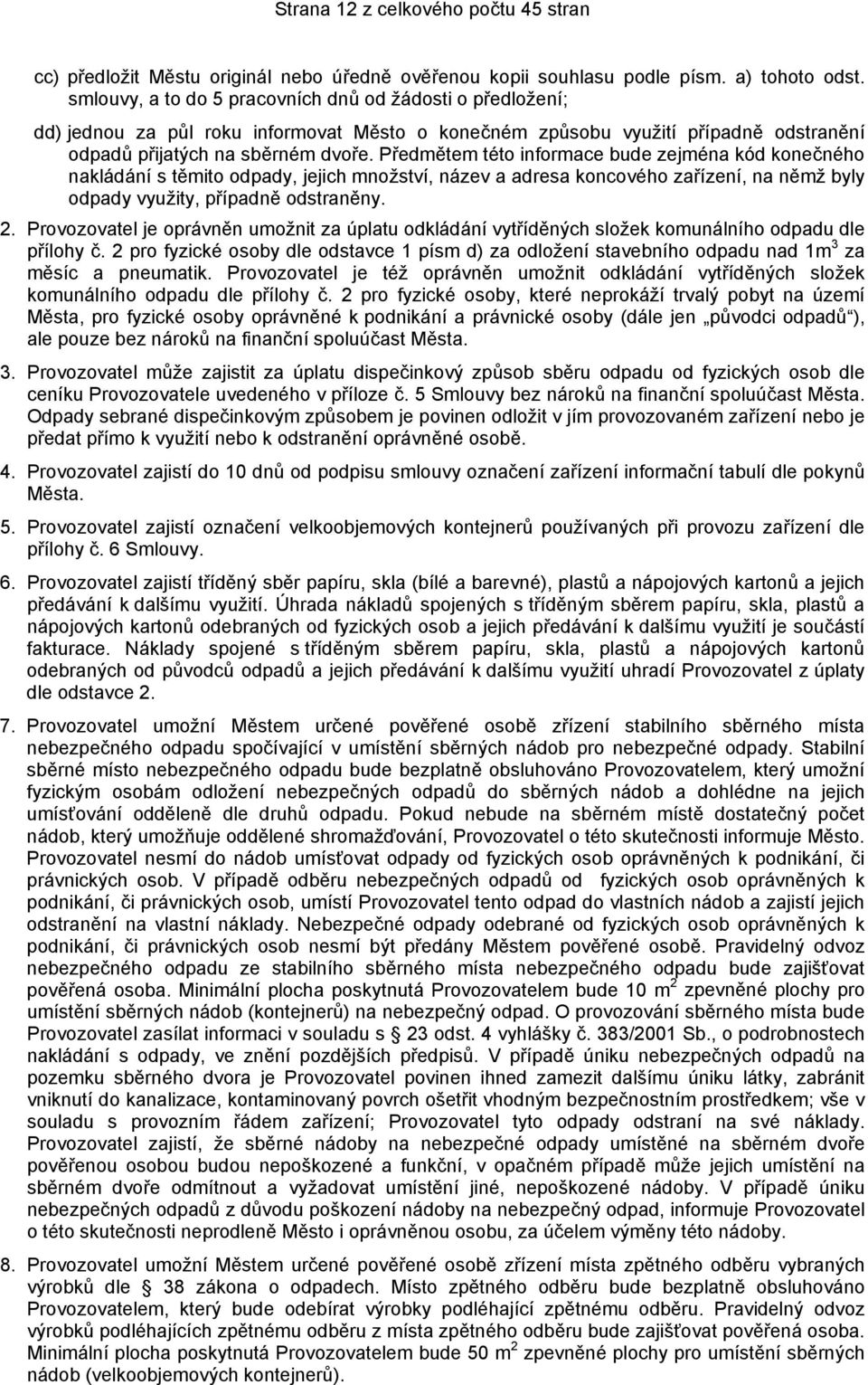 Předmětem této informace bude zejména kód konečného nakládání s těmito odpady, jejich množství, název a adresa koncového zařízení, na němž byly odpady využity, případně odstraněny. 2.