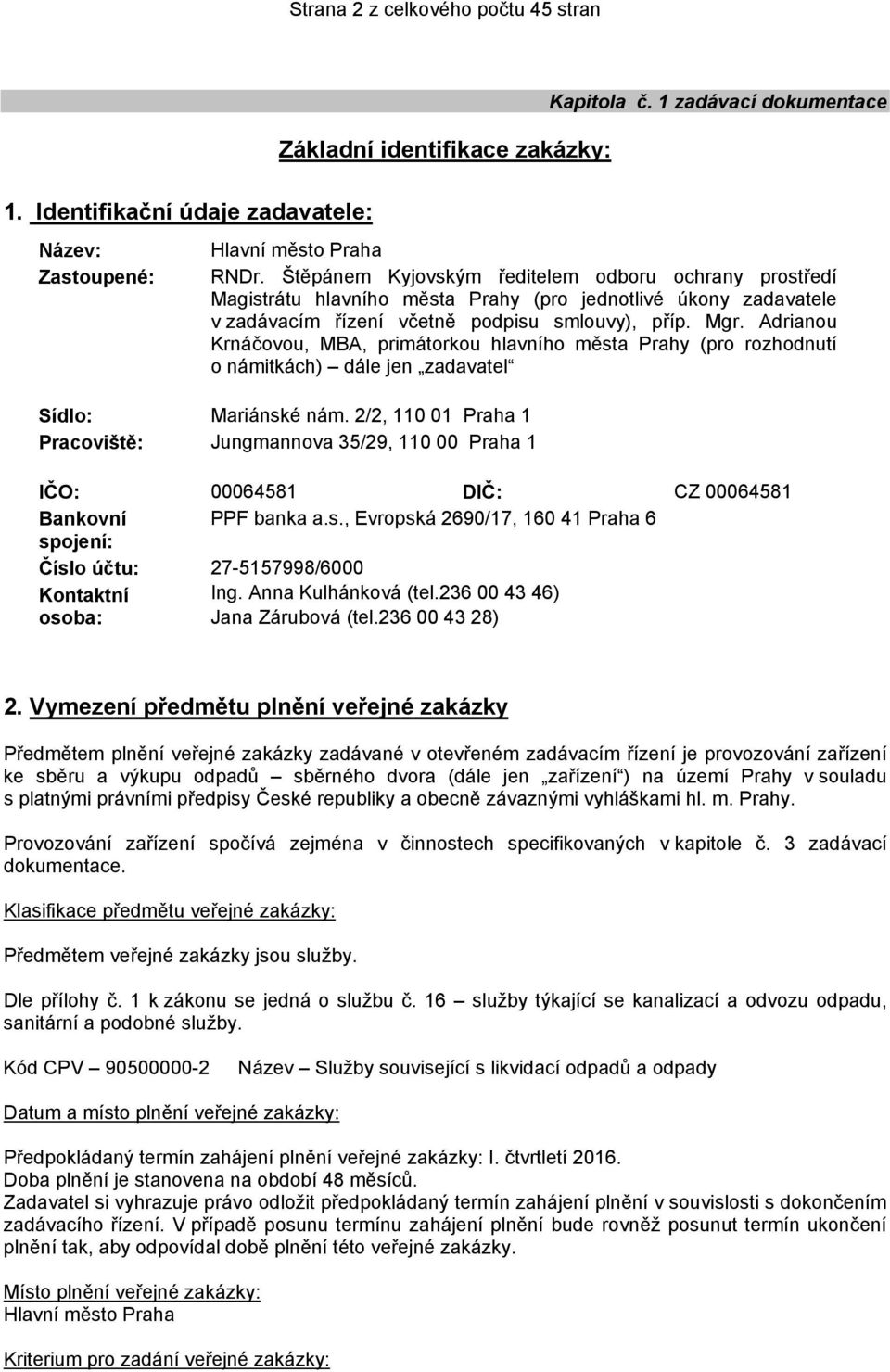 Adrianou Krnáčovou, MBA, primátorkou hlavního města Prahy (pro rozhodnutí o námitkách) dále jen zadavatel Sídlo: Mariánské nám.