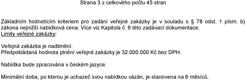 Limity veřejné zakázky: Veřejná zakázka je nadlimitní. Předpokládaná hodnota plnění veřejné zakázky je 32.000.