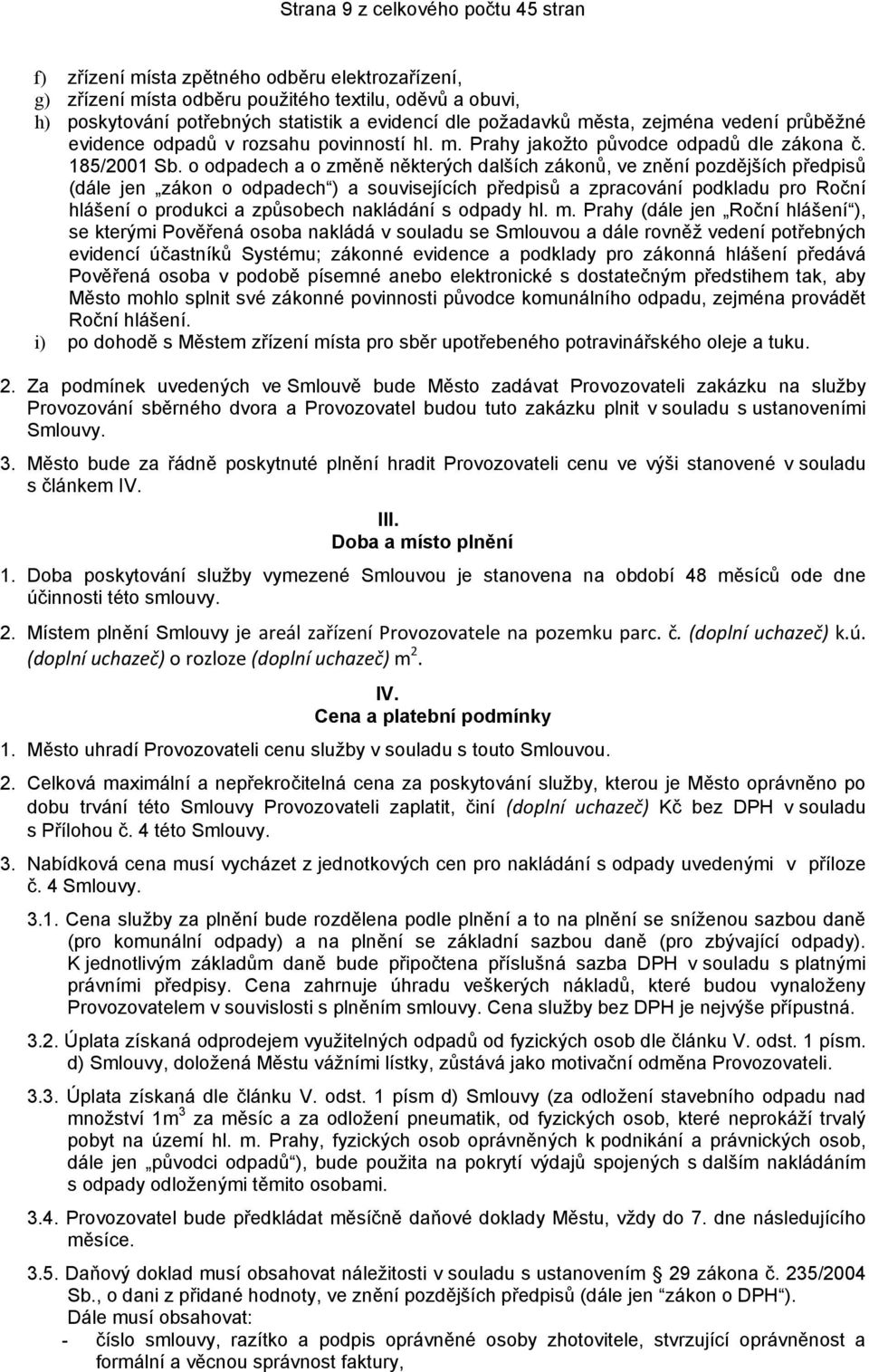 o odpadech a o změně některých dalších zákonů, ve znění pozdějších předpisů (dále jen zákon o odpadech ) a souvisejících předpisů a zpracování podkladu pro Roční hlášení o produkci a způsobech