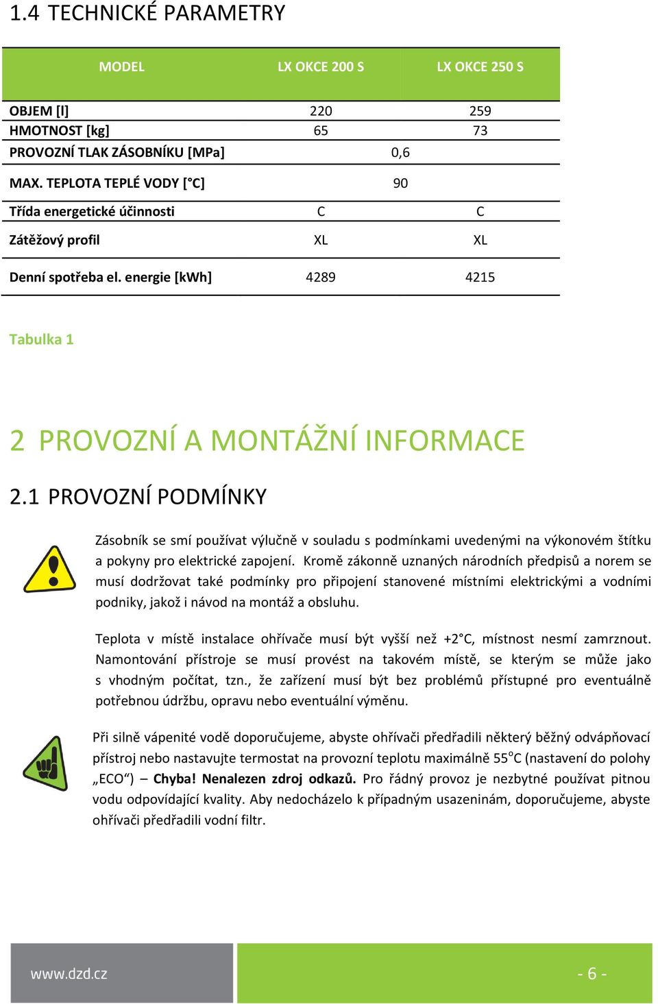 1 PROVOZNÍ PODMÍNKY Zásobník se smí používat výlučně v souladu s podmínkami uvedenými na výkonovém štítku a pokyny pro elektrické zapojení.