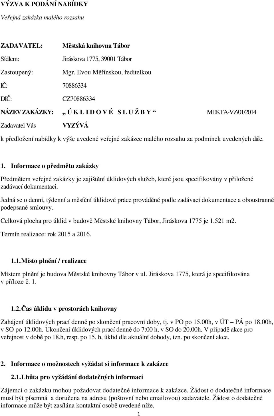 rozsahu za podmínek uvedených dále. 1. Informace o předmětu zakázky Předmětem veřejné zakázky je zajištění úklidových služeb, které jsou specifikovány v přiložené zadávací dokumentaci.