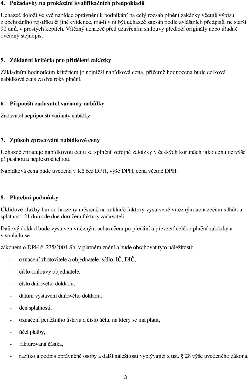 Základní kritéria pro přidělení zakázky Základním hodnotícím kritériem je nejnižší nabídková cena, přičemž hodnocena bude celková nabídková cena za dva roky plnění. 6.