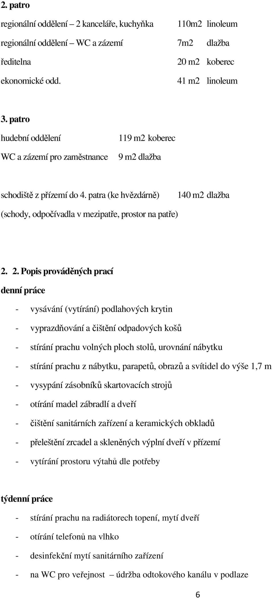 2. Popis prováděných prací denní práce - vysávání (vytírání) podlahových krytin - vyprazdňování a čištění odpadových košů - stírání prachu volných ploch stolů, urovnání nábytku - stírání prachu z