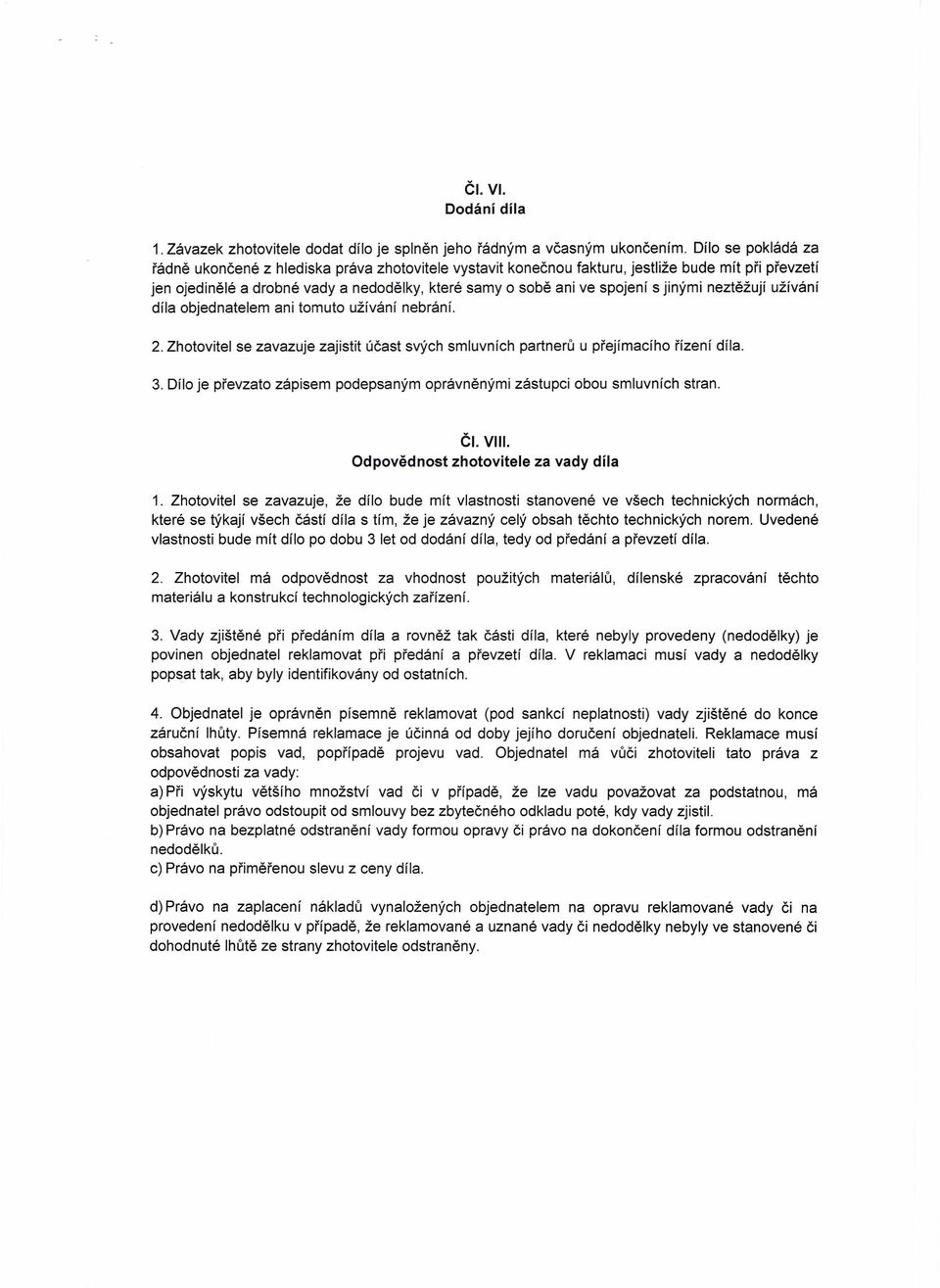 jinými neztěžují užívání díla objednatelem ani tomuto užívání nebrání. 2. Zhotovitel se zavazuje zajistit účast svých smluvních partnerů u přejímacího řízení díla. 3.