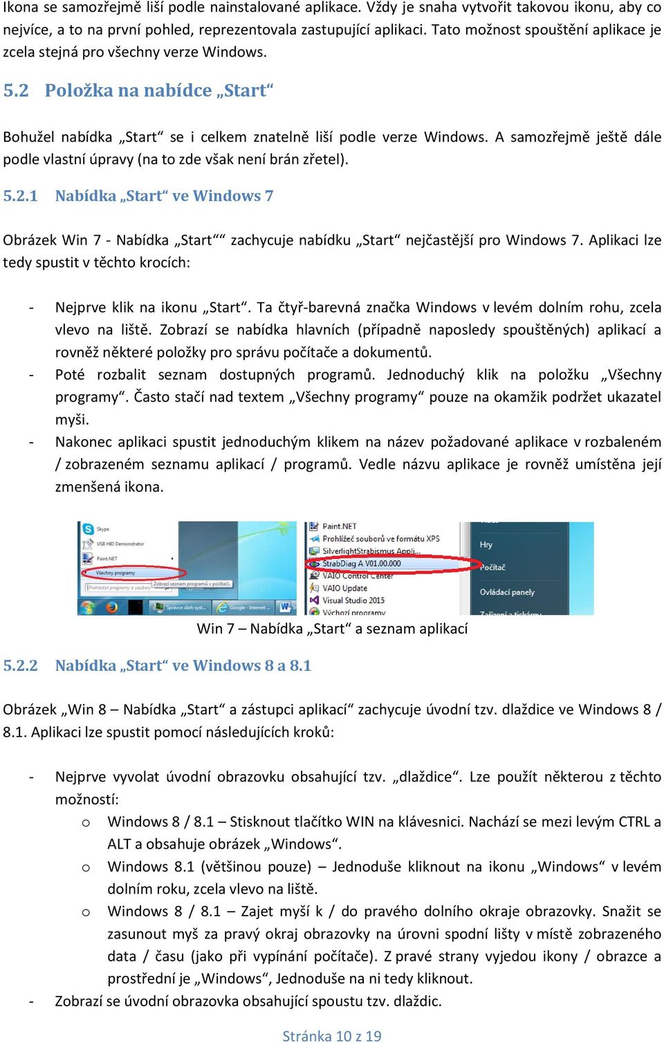 A samozřejmě ještě dále podle vlastní úpravy (na to zde však není brán zřetel). 5.2.1 Nabídka Start ve Windows 7 Obrázek Win 7 - Nabídka Start zachycuje nabídku Start nejčastější pro Windows 7.