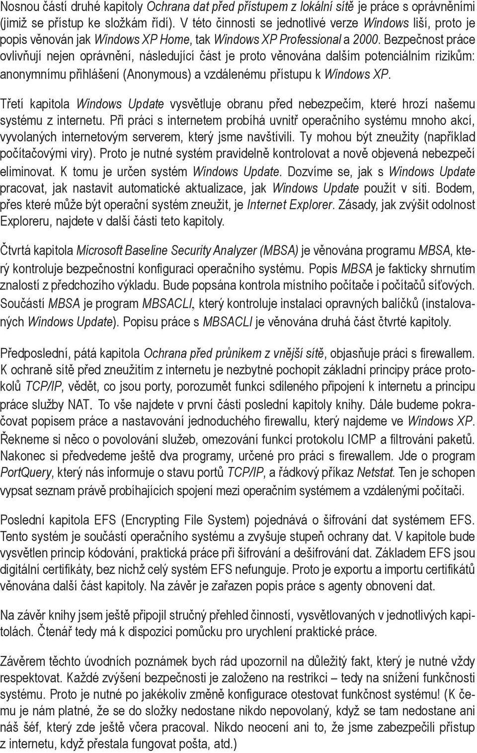 Bezpečnost práce ovlivňují nejen oprávnění, následující část je proto věnována dalším potenciálním rizikům: anonymnímu přihlášení (Anonymous) a vzdálenému přístupu k Windows XP.