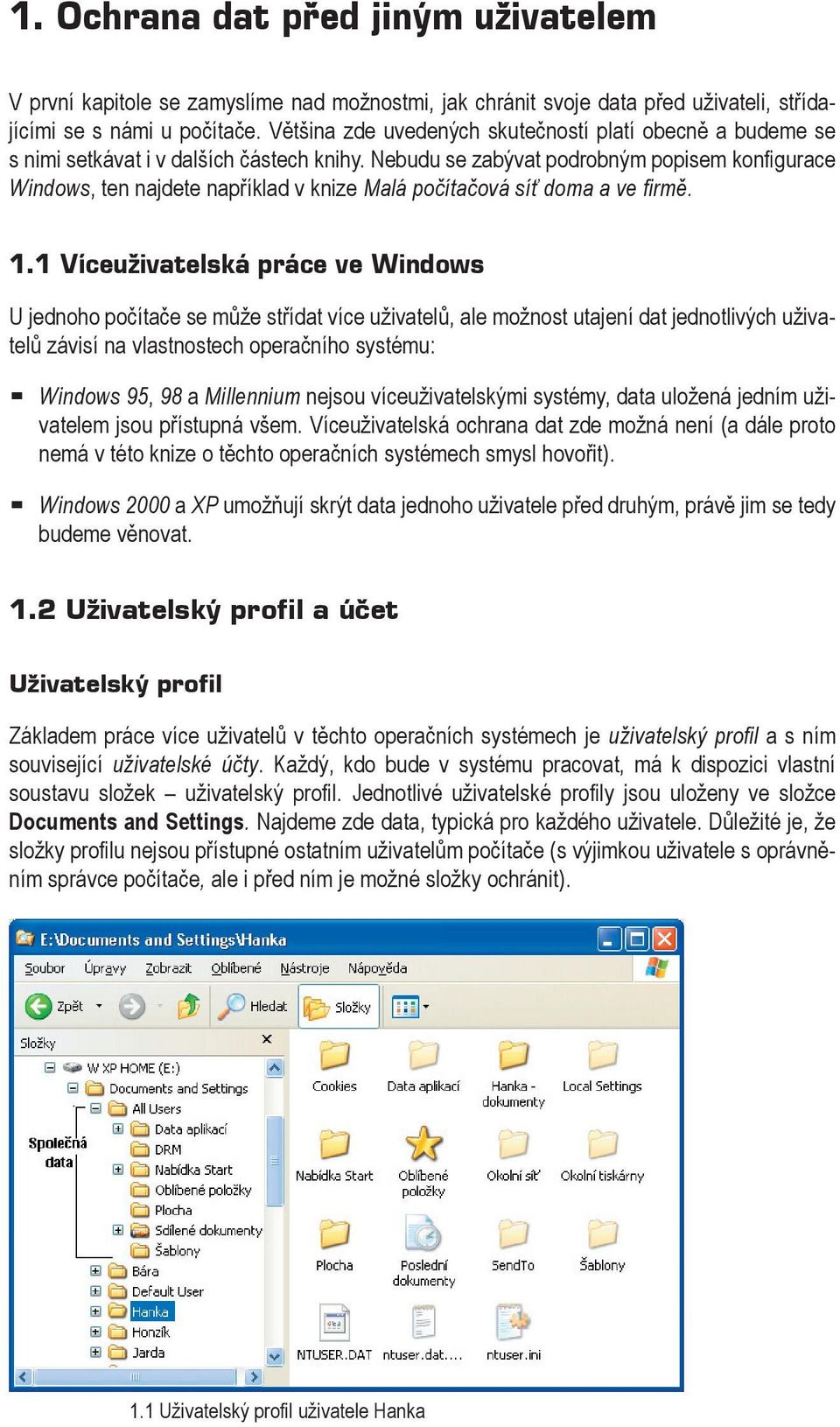 Nebudu se zabývat podrobným popisem konfigurace Windows, ten najdete například v knize Malá počítačová síť doma a ve firmě. 1.
