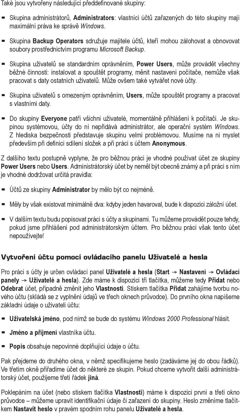 Skupina uživatelů se standardním oprávněním, Power Users, může provádět všechny běžné činnosti: instalovat a spouštět programy, měnit nastavení počítače, nemůže však pracovat s daty ostatních