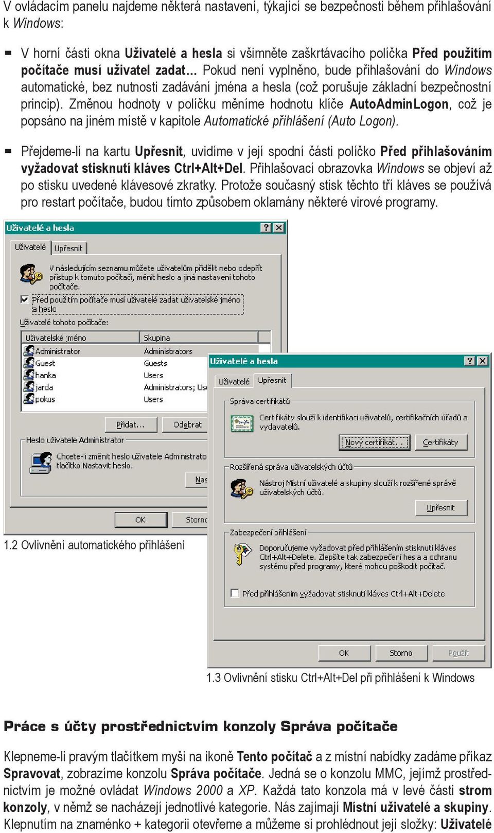 Změnou hodnoty v políčku měníme hodnotu klíče AutoAdminLogon, což je popsáno na jiném místě v kapitole Automatické přihlášení (Auto Logon).