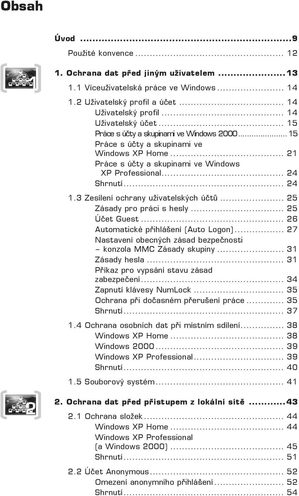3 Zesílení ochrany uživatelských účtů... 25 Zásady pro práci s hesly... 25 Účet Guest... 26 Automatické přihlášení (Auto Logon)... 27 Nastavení obecných zásad bezpečnosti konzola MMC Zásady skupiny.