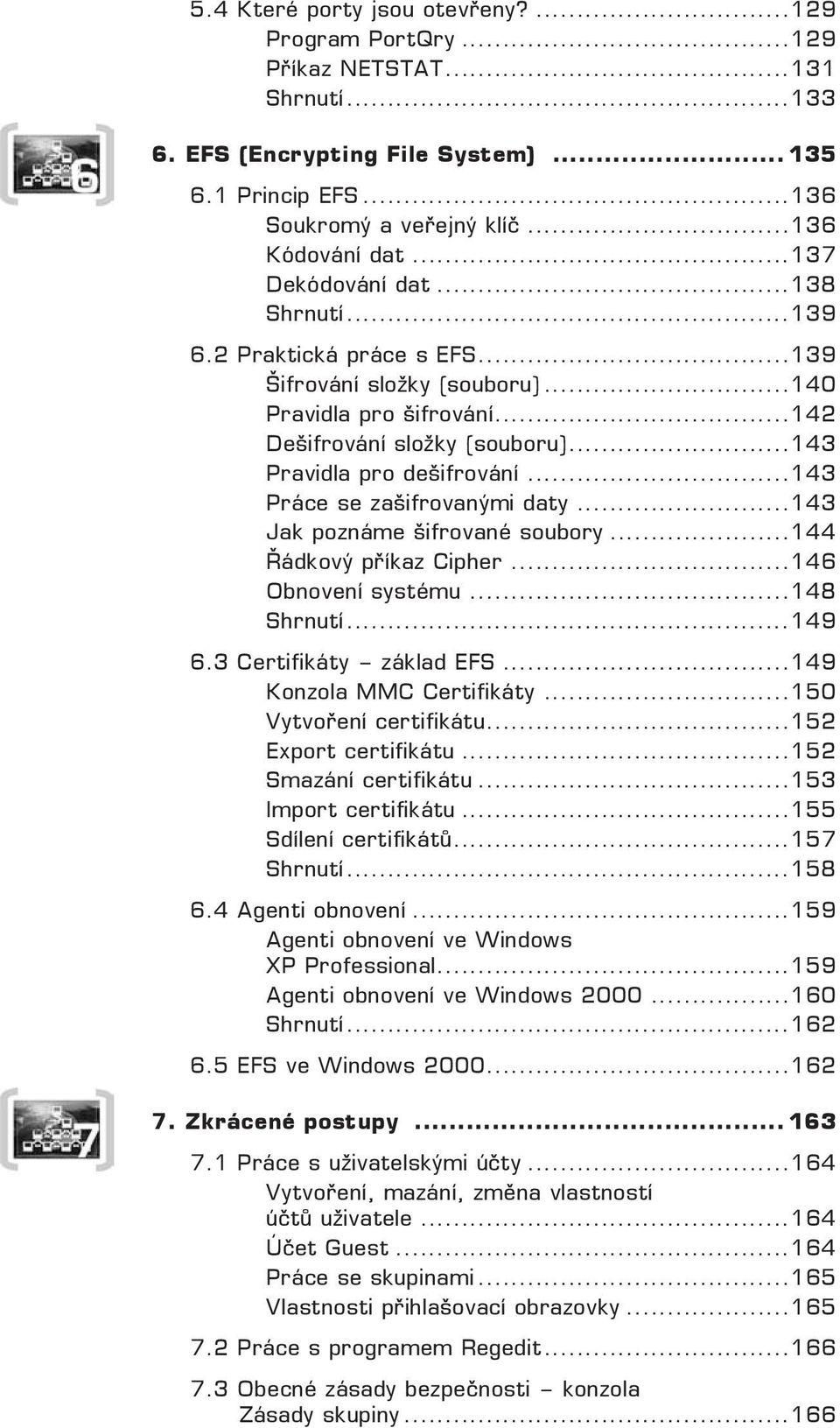 ..143 Práce se zašifrovanými daty...143 Jak poznáme šifrované soubory...144 Řádkový příkaz Cipher...146 Obnovení systému...148 Shrnutí...149 6.3 Certifikáty základ EFS...149 Konzola MMC Certifikáty.