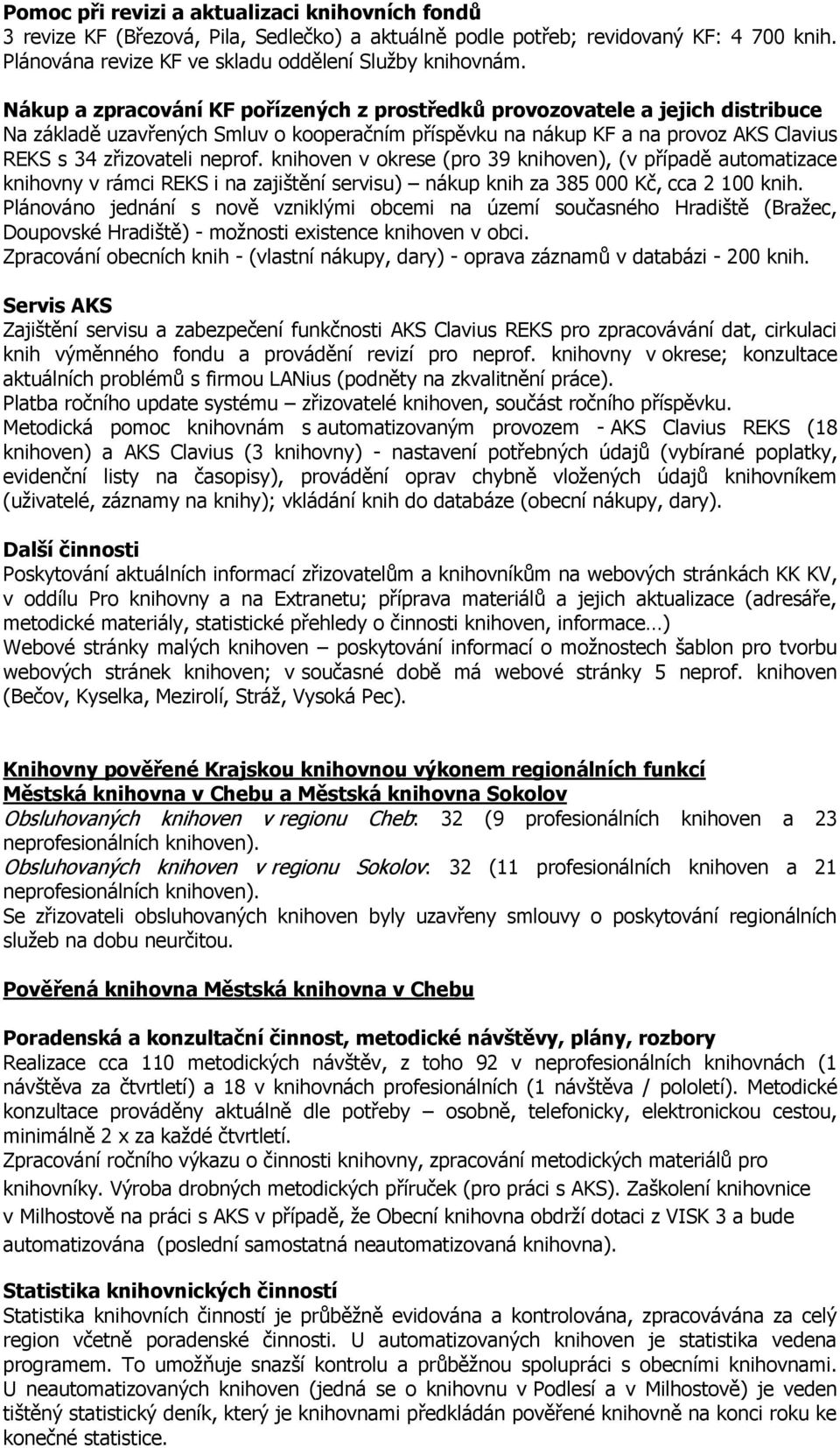 knihoven v okrese (pro 39 knihoven), (v případě automatizace knihovny v rámci REKS i na zajištění servisu) nákup knih za 385 000 Kč, cca 2 100 knih.