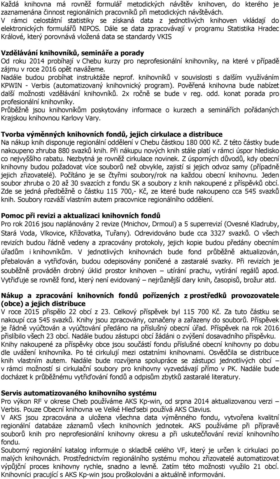 Dále se data zpracovávají v programu Statistika Hradec Králové, který porovnává vložená data se standardy VKIS Vzdělávání knihovníků, semináře a porady Od roku 2014 probíhají v Chebu kurzy pro