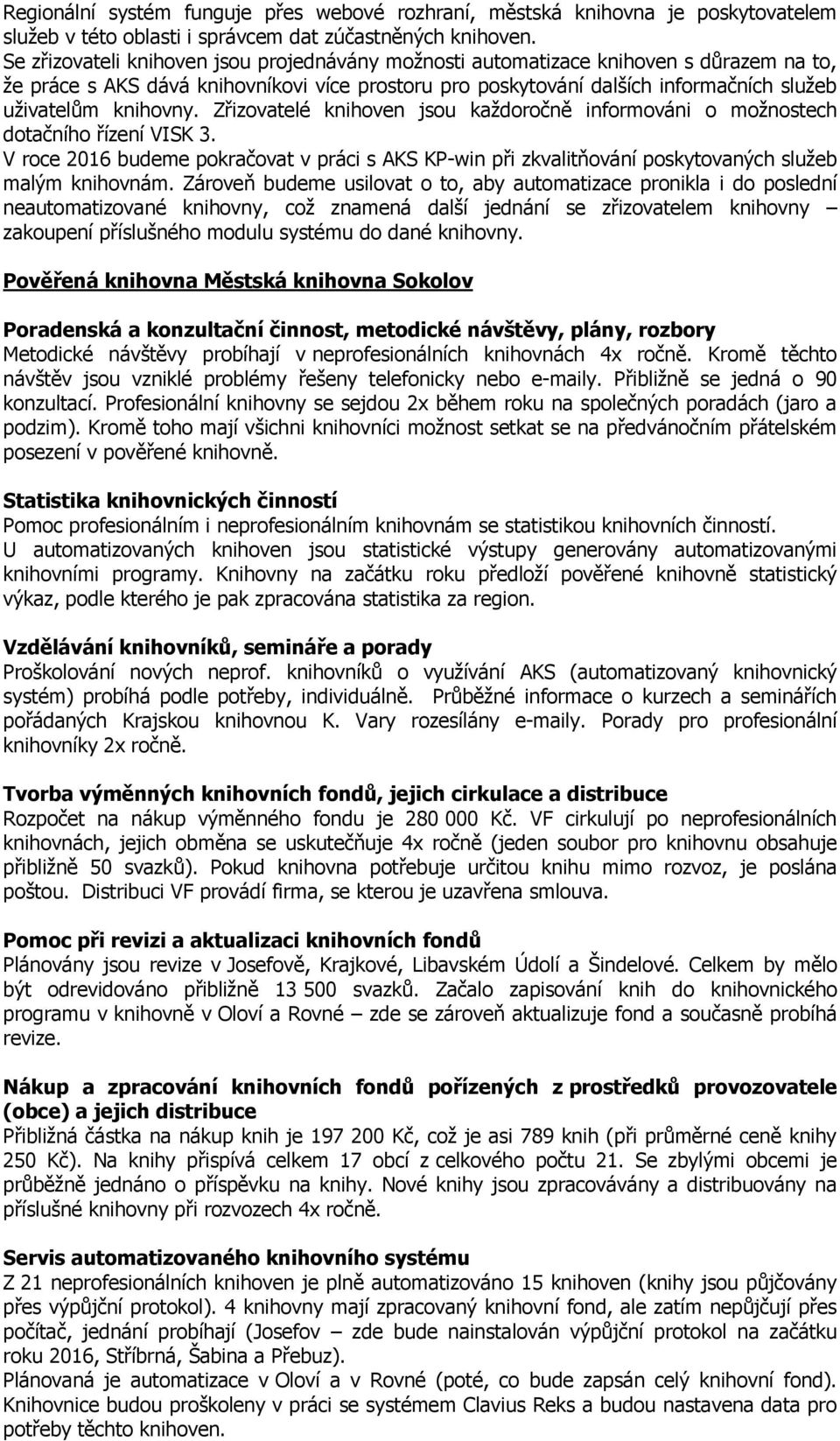 knihovny. Zřizovatelé knihoven jsou každoročně informováni o možnostech dotačního řízení VISK 3.